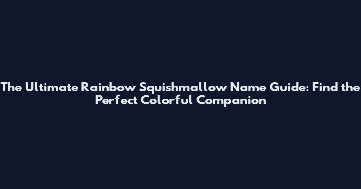 The Ultimate Rainbow Squishmallow Name Guide: Find the Perfect Colorful Companion