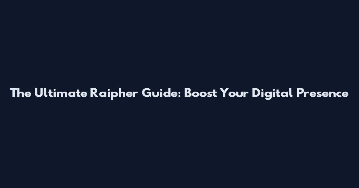 The Ultimate Raipher Guide: Boost Your Digital Presence