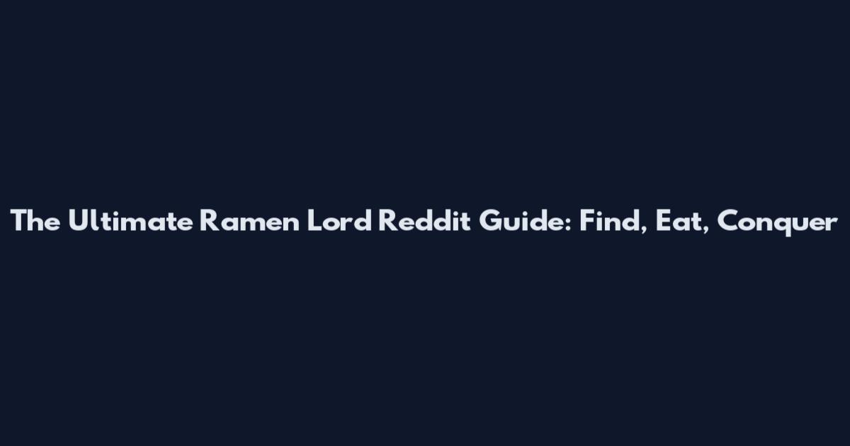 The Ultimate Ramen Lord Reddit Guide: Find, Eat, Conquer