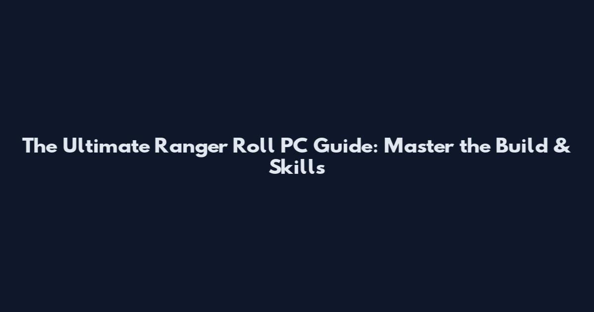 The Ultimate Ranger Roll PC Guide: Master the Build & Skills