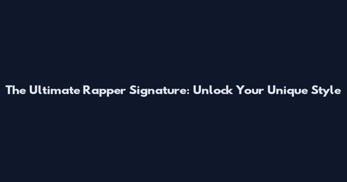 The Ultimate Rapper Signature: Unlock Your Unique Style