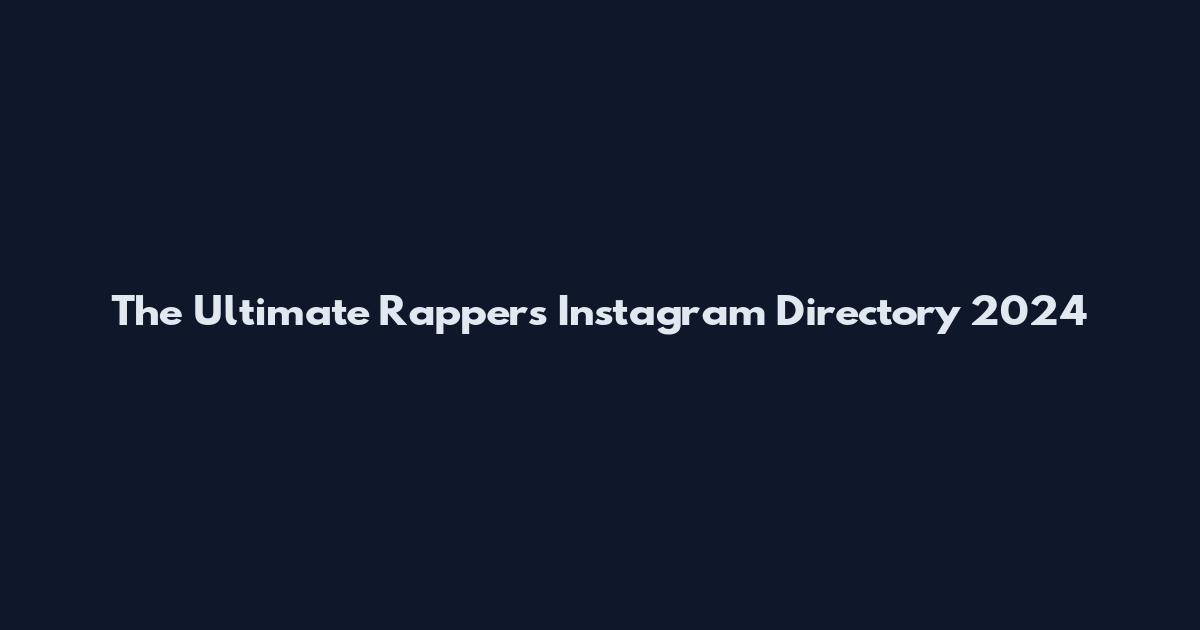 The Ultimate Rappers Instagram Directory 2024