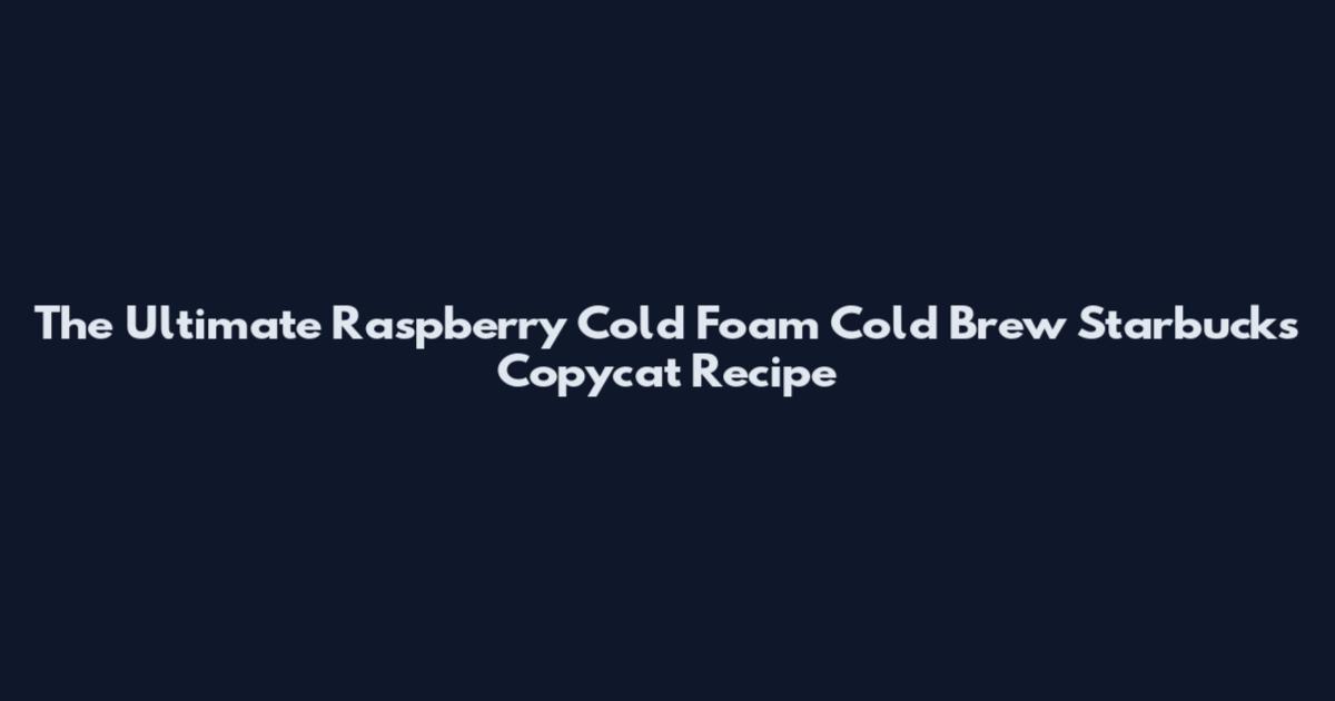 The Ultimate Raspberry Cold Foam Cold Brew Starbucks Copycat Recipe