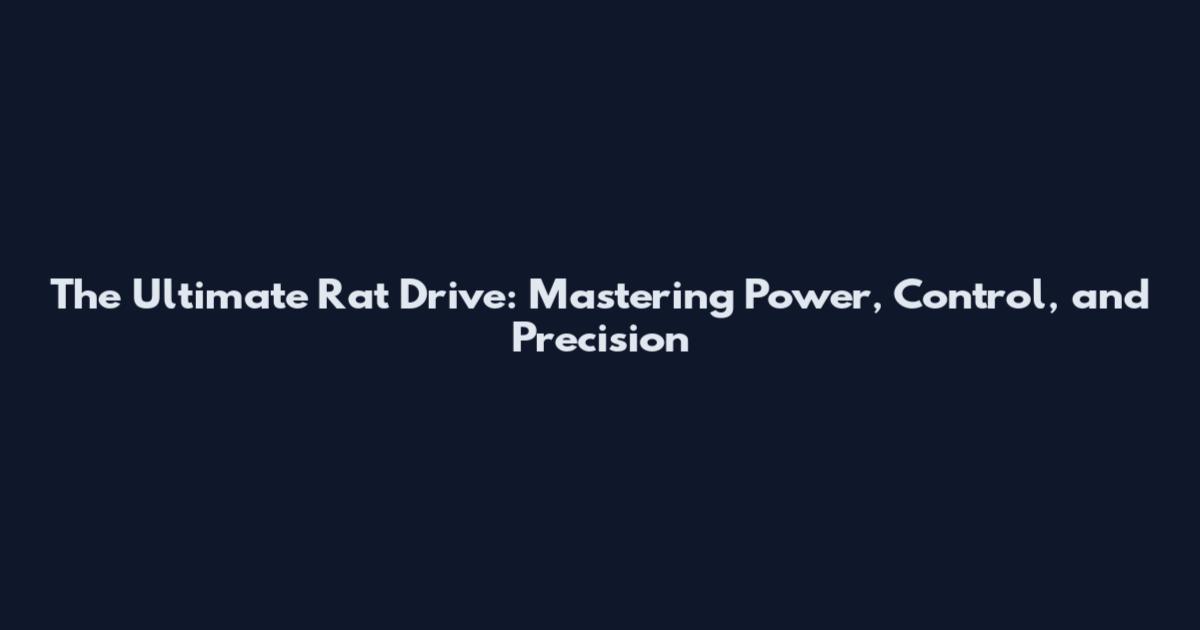 The Ultimate Rat Drive: Mastering Power, Control, and Precision
