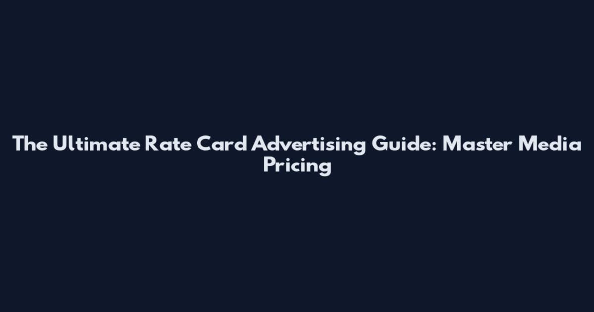 The Ultimate Rate Card Advertising Guide: Master Media Pricing