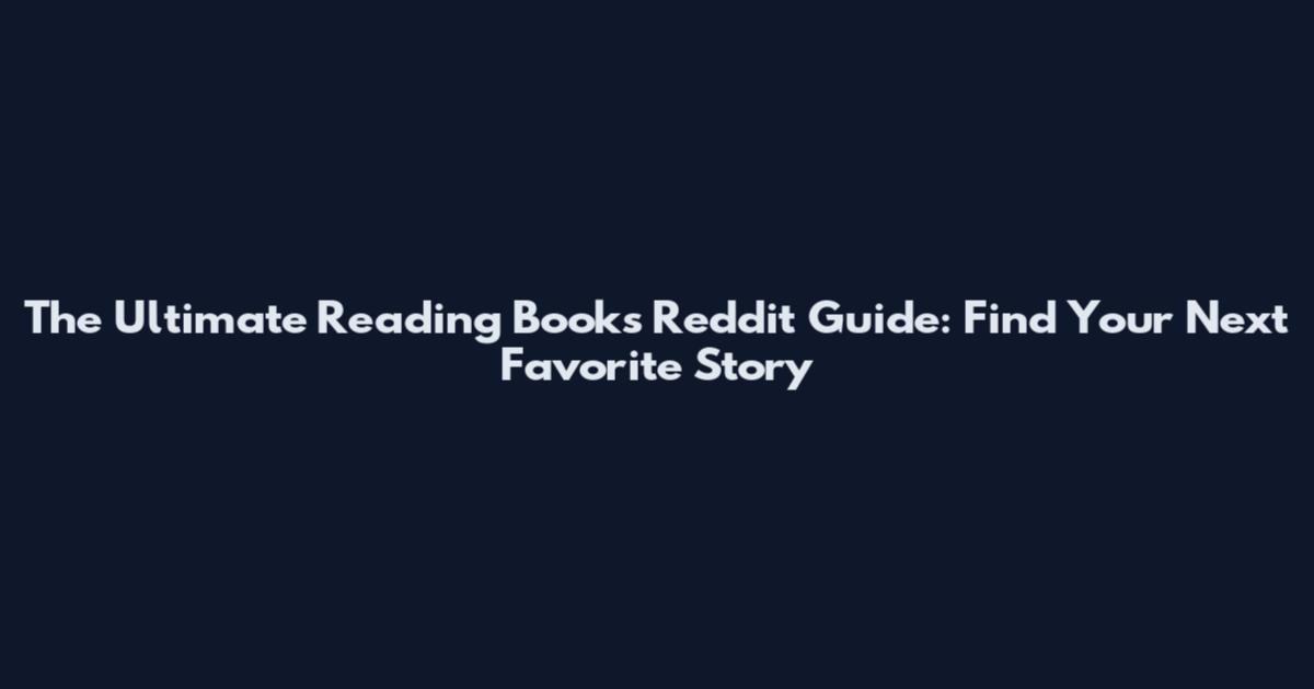 The Ultimate Reading Books Reddit Guide: Find Your Next Favorite Story