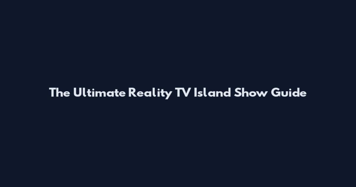 The Ultimate Reality TV Island Show Guide