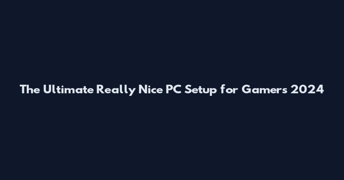 The Ultimate Really Nice PC Setup for Gamers 2024