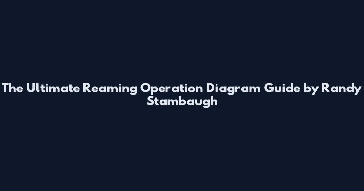 The Ultimate Reaming Operation Diagram Guide by Randy Stambaugh