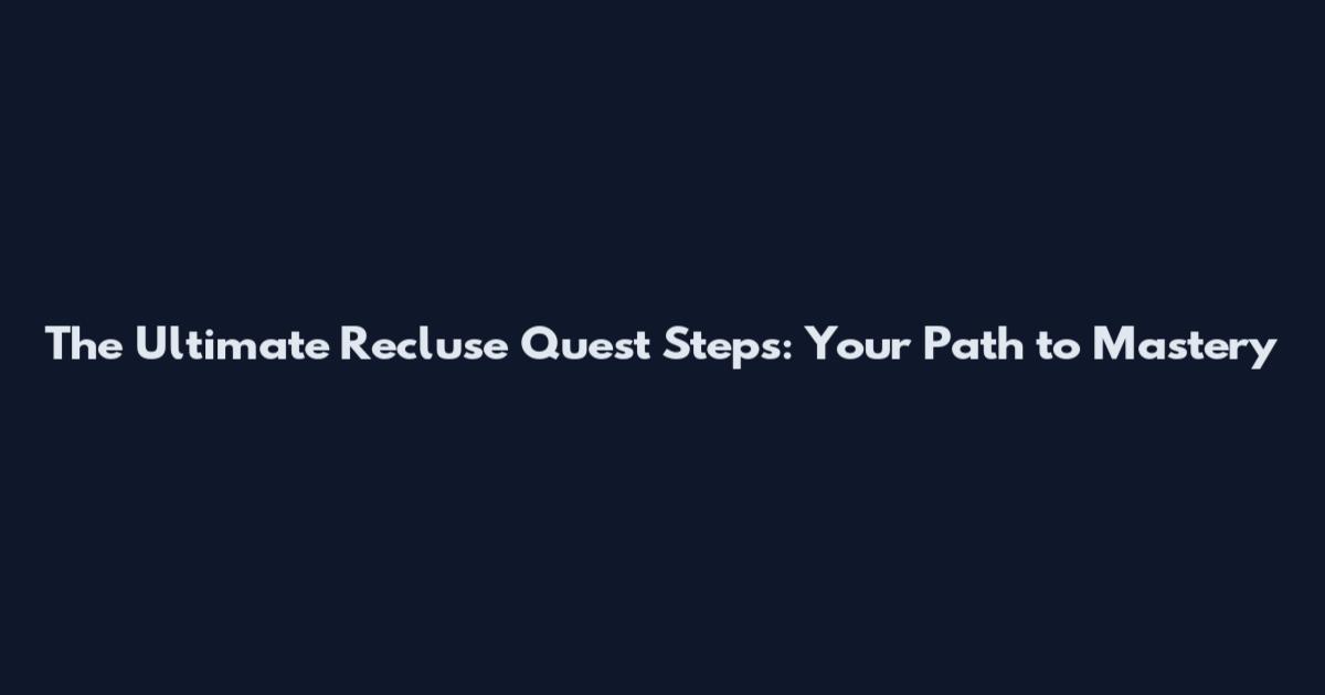 The Ultimate Recluse Quest Steps: Your Path to Mastery