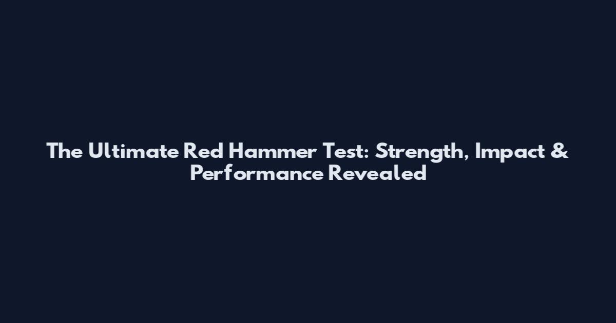 The Ultimate Red Hammer Test: Strength, Impact & Performance Revealed