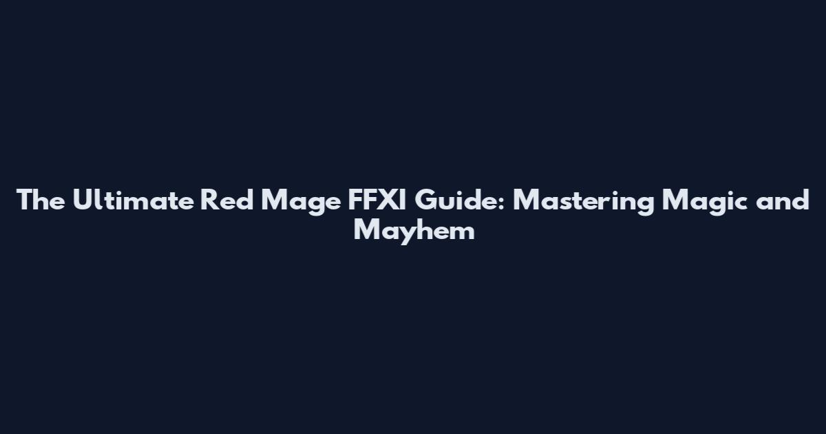 The Ultimate Red Mage FFXI Guide: Mastering Magic and Mayhem