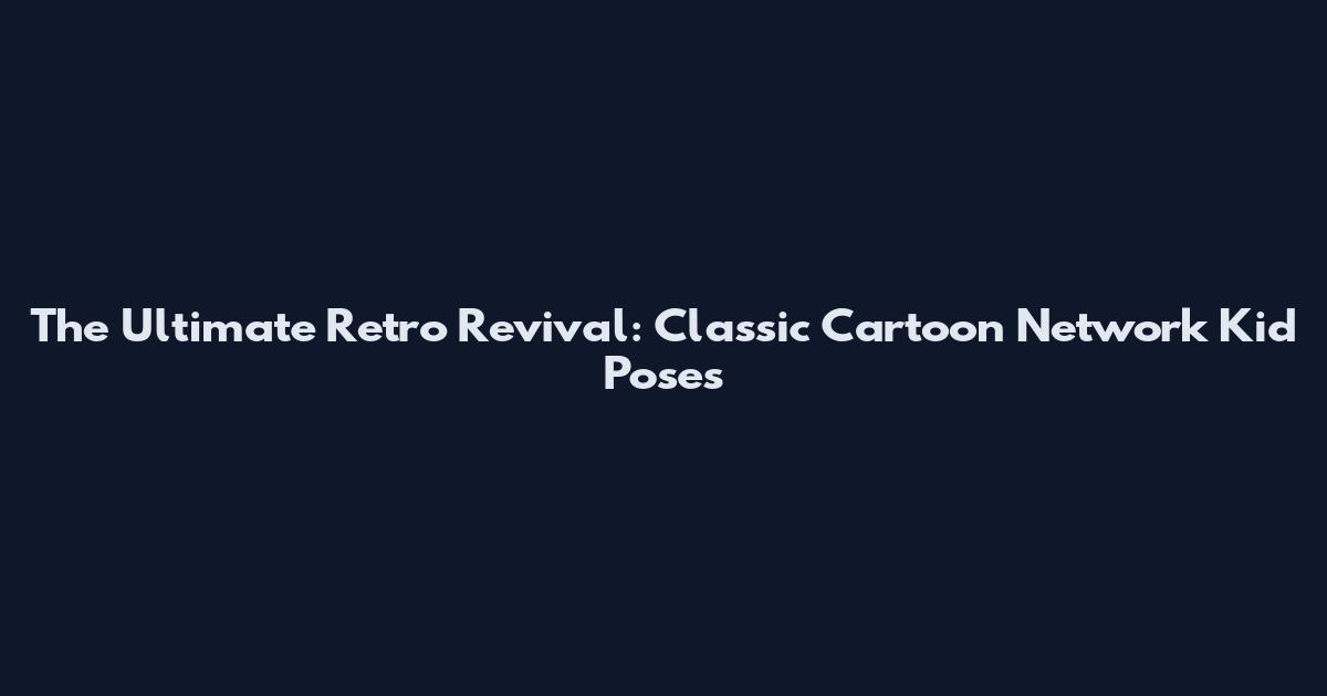 The Ultimate Retro Revival: Classic Cartoon Network Kid Poses
