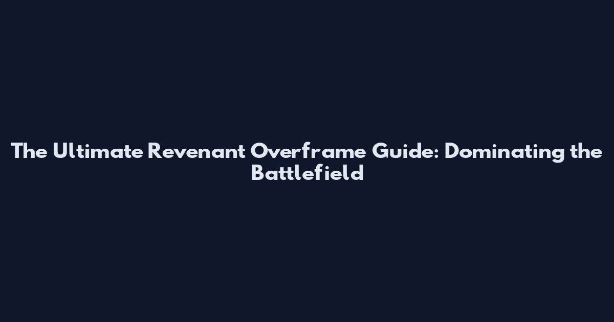 The Ultimate Revenant Overframe Guide: Dominating the Battlefield