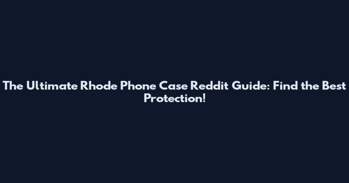 The Ultimate Rhode Phone Case Reddit Guide: Find the Best Protection!