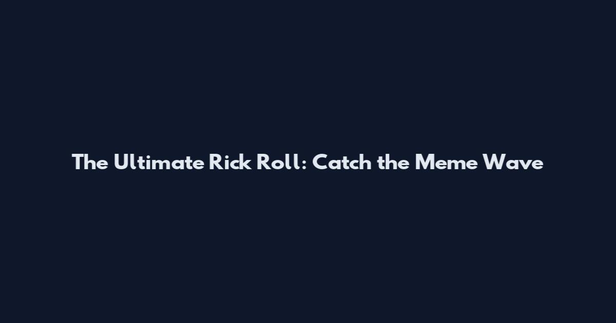 The Ultimate Rick Roll: Catch the Meme Wave