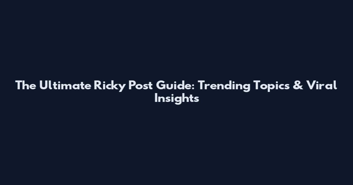 The Ultimate Ricky Post Guide: Trending Topics & Viral Insights