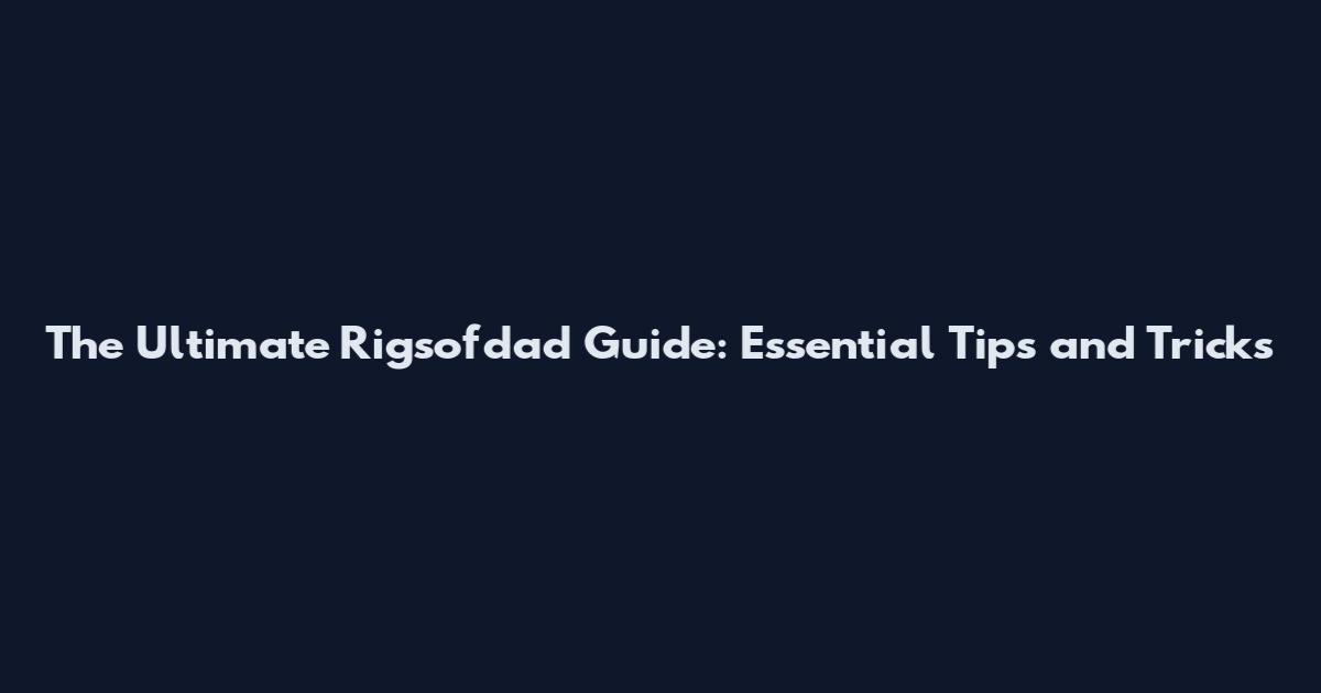 The Ultimate Rigsofdad Guide: Essential Tips and Tricks