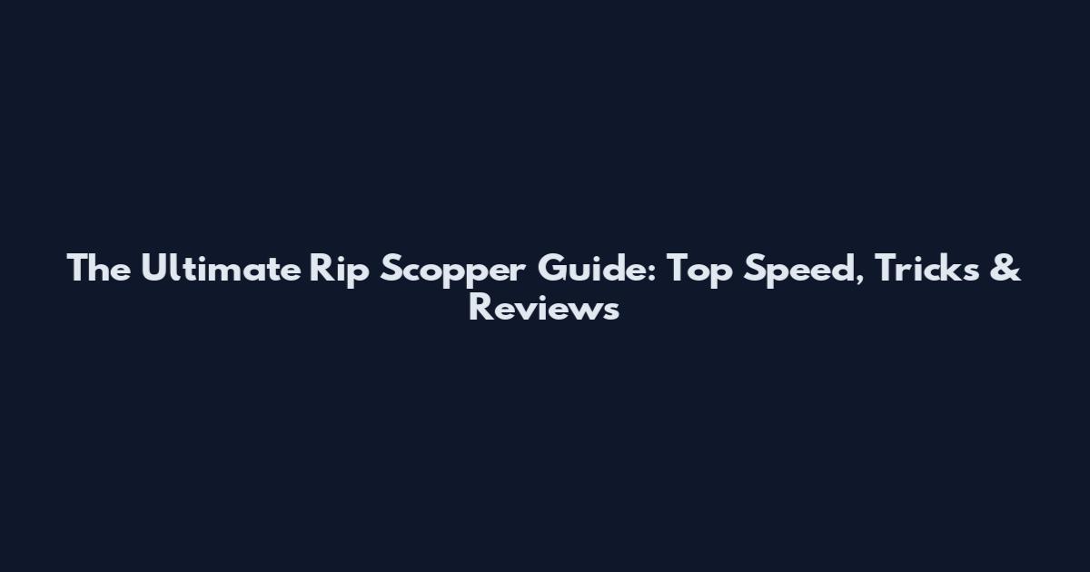 The Ultimate Rip Scopper Guide: Top Speed, Tricks & Reviews