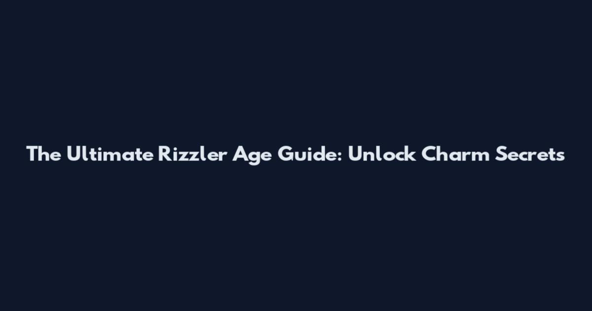 The Ultimate Rizzler Age Guide: Unlock Charm Secrets