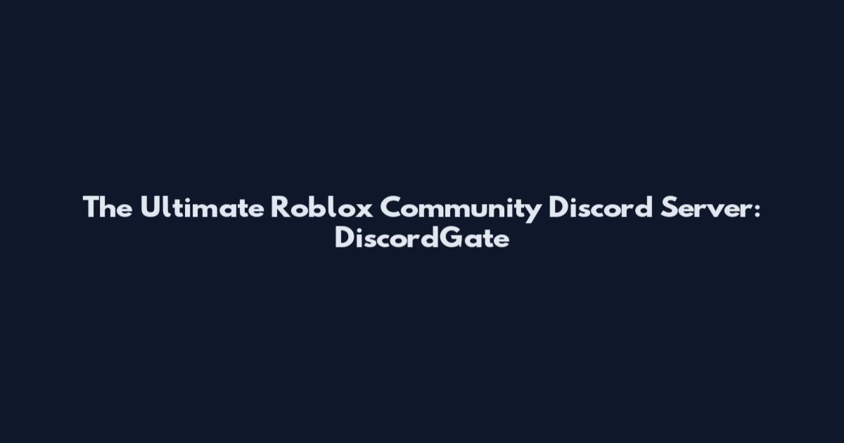 The Ultimate Roblox Community Discord Server: DiscordGate