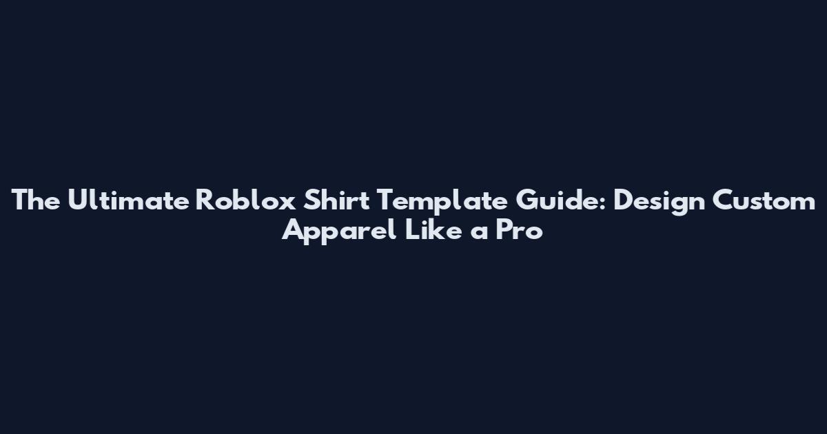 The Ultimate Roblox Shirt Template Guide: Design Custom Apparel Like a Pro