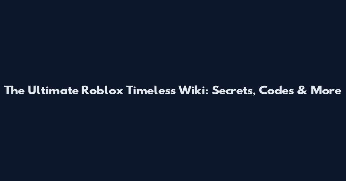 The Ultimate Roblox Timeless Wiki: Secrets, Codes & More