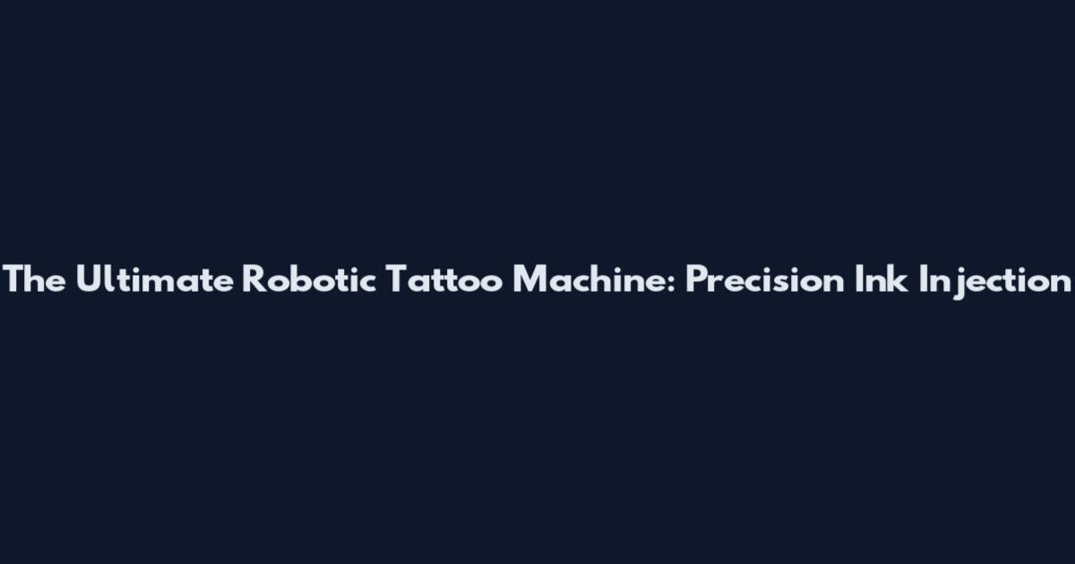 The Ultimate Robotic Tattoo Machine: Precision Ink Injection