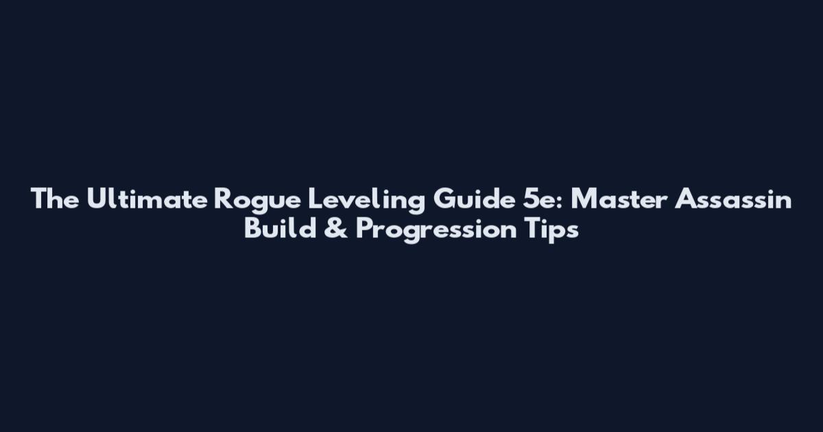 The Ultimate Rogue Leveling Guide 5e: Master Assassin Build & Progression Tips