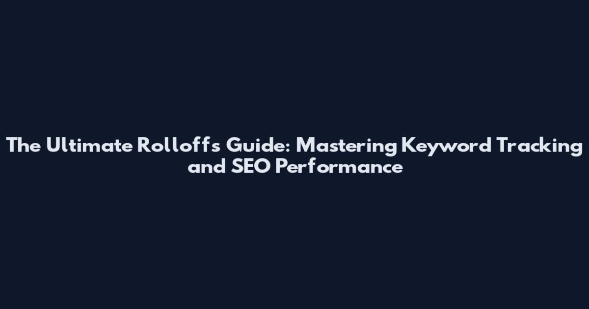 The Ultimate Rolloffs Guide: Mastering Keyword Tracking and SEO Performance