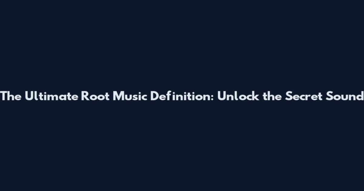 The Ultimate Root Music Definition: Unlock the Secret Sound