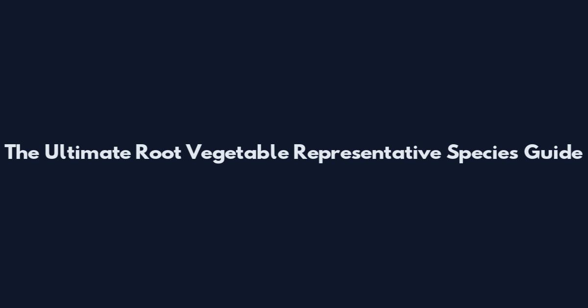 The Ultimate Root Vegetable Representative Species Guide