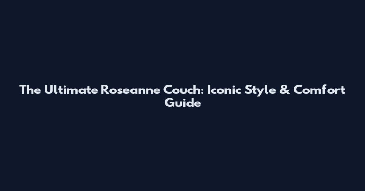 The Ultimate Roseanne Couch: Iconic Style & Comfort Guide