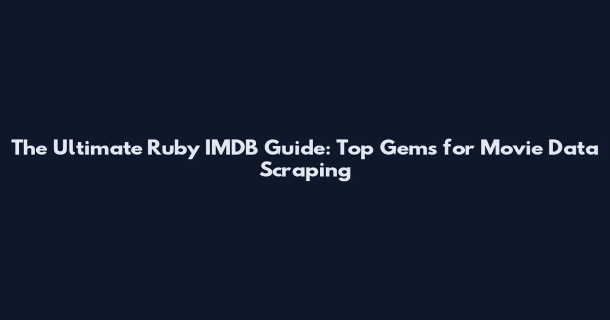 The Ultimate Ruby IMDB Guide: Top Gems for Movie Data Scraping