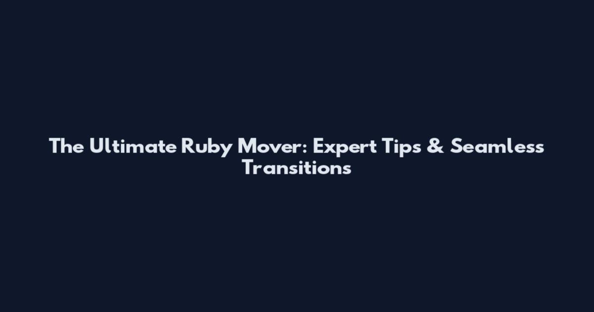 The Ultimate Ruby Mover: Expert Tips & Seamless Transitions