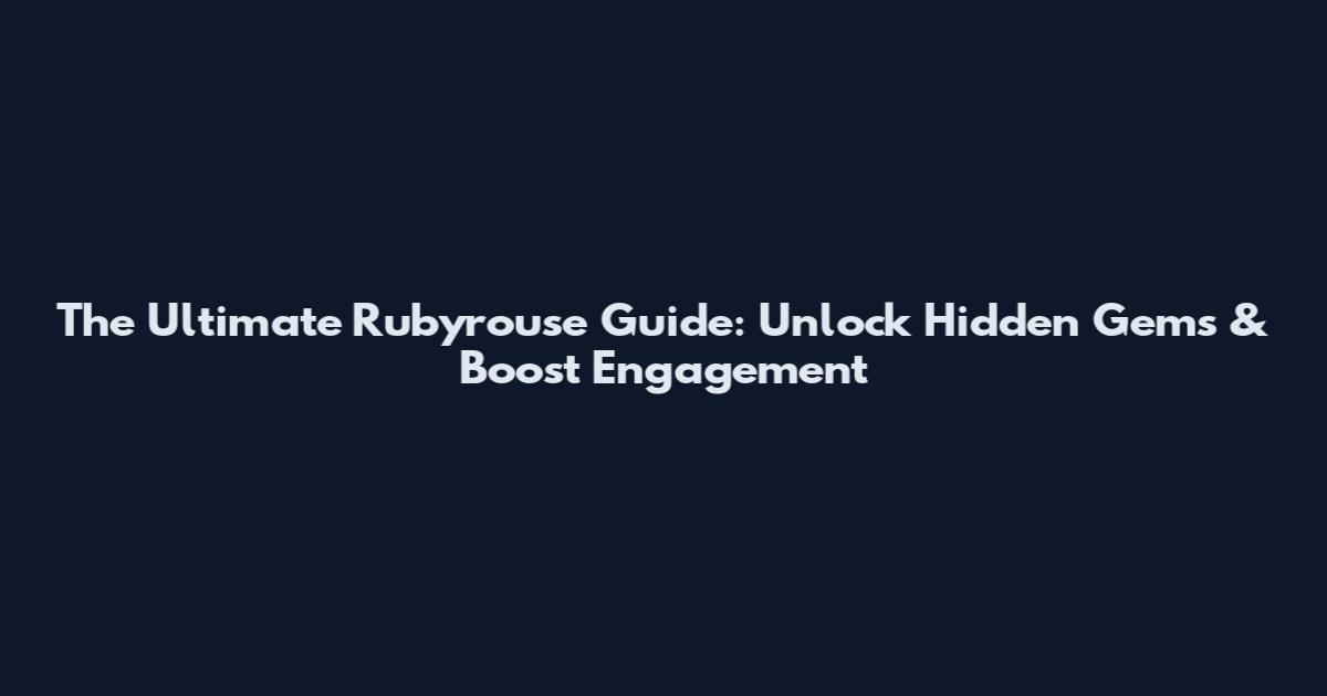 The Ultimate Rubyrouse Guide: Unlock Hidden Gems & Boost Engagement