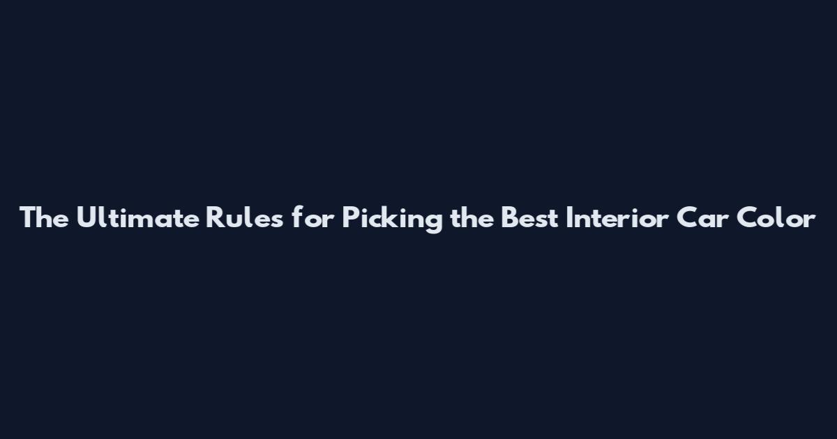 The Ultimate Rules for Picking the Best Interior Car Color