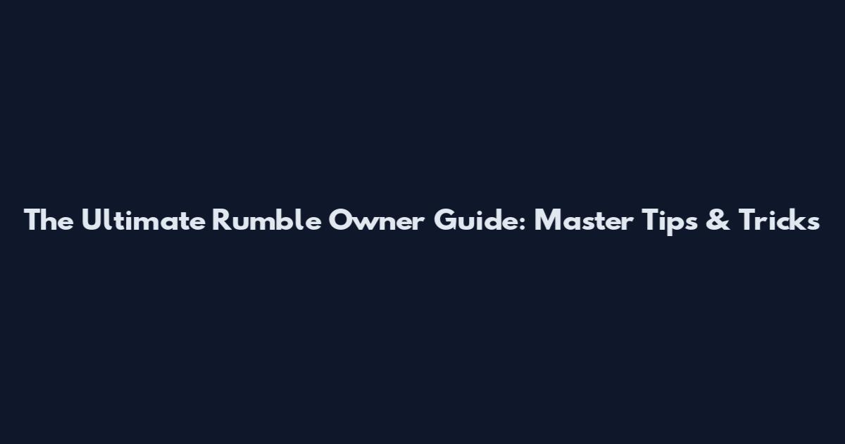 The Ultimate Rumble Owner Guide: Master Tips & Tricks