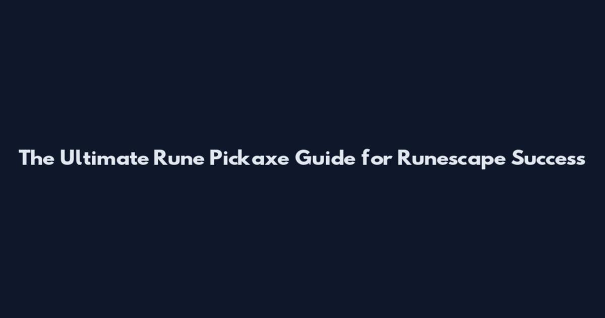 The Ultimate Rune Pickaxe Guide for Runescape Success