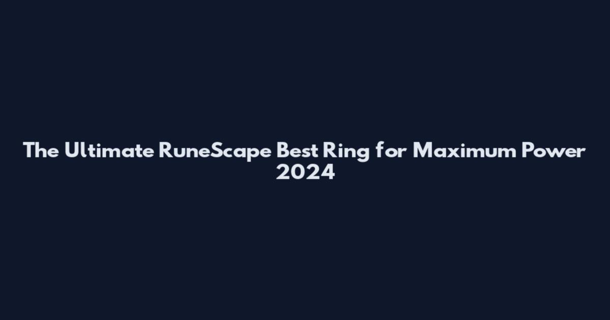 The Ultimate RuneScape Best Ring for Maximum Power 2024