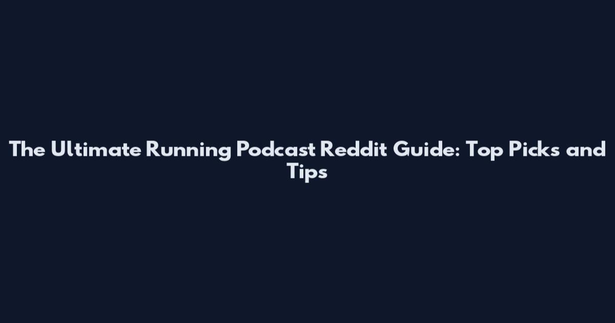 The Ultimate Running Podcast Reddit Guide: Top Picks and Tips