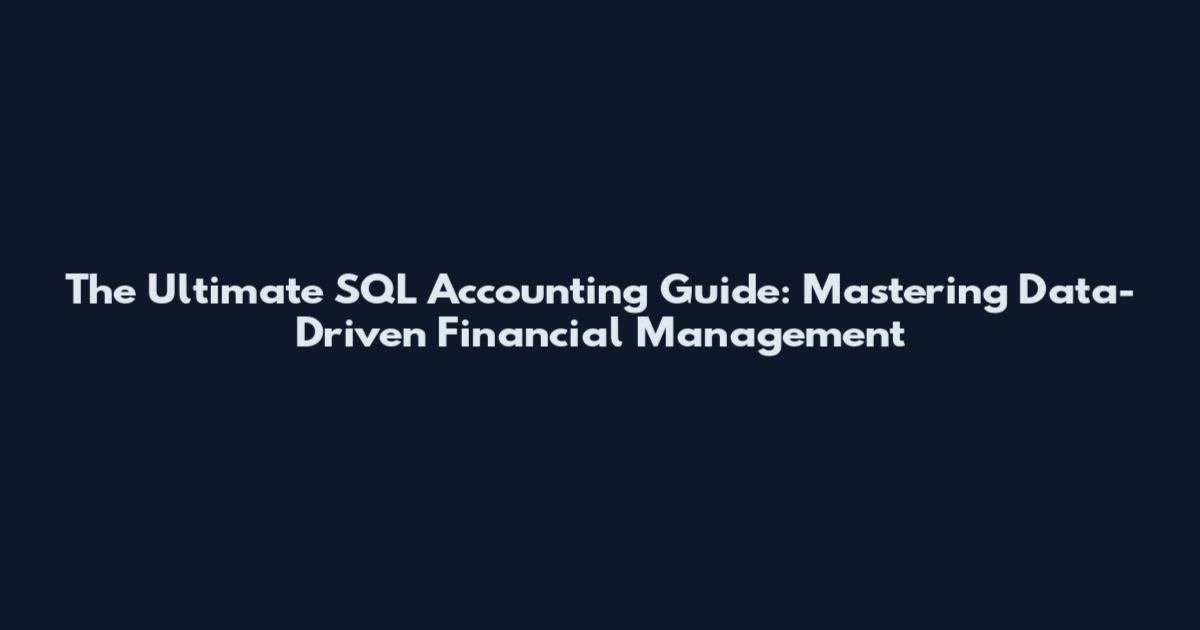 The Ultimate SQL Accounting Guide: Mastering Data-Driven Financial Management