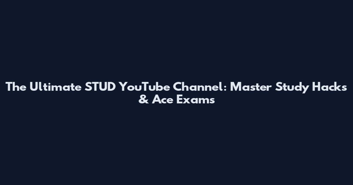 The Ultimate STUD YouTube Channel: Master Study Hacks & Ace Exams
