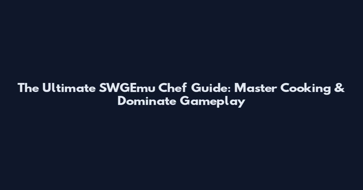 The Ultimate SWGEmu Chef Guide: Master Cooking & Dominate Gameplay