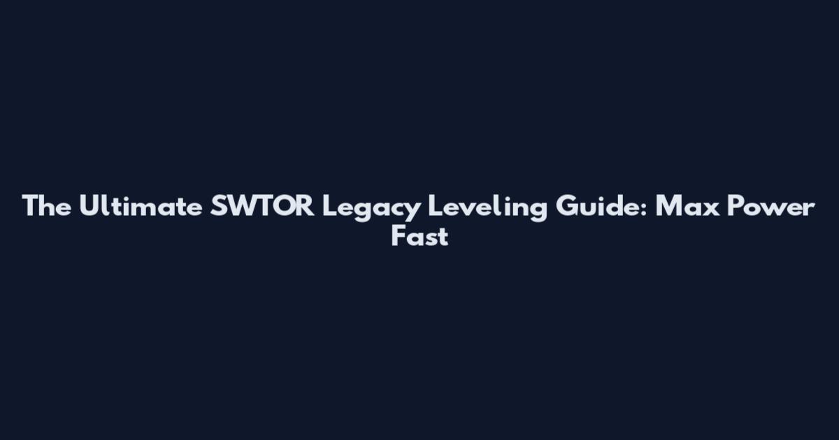 The Ultimate SWTOR Legacy Leveling Guide: Max Power Fast