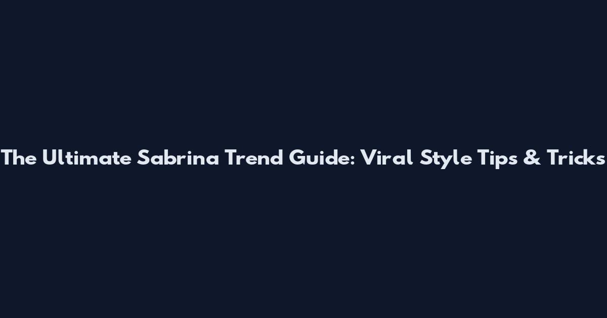 The Ultimate Sabrina Trend Guide: Viral Style Tips & Tricks