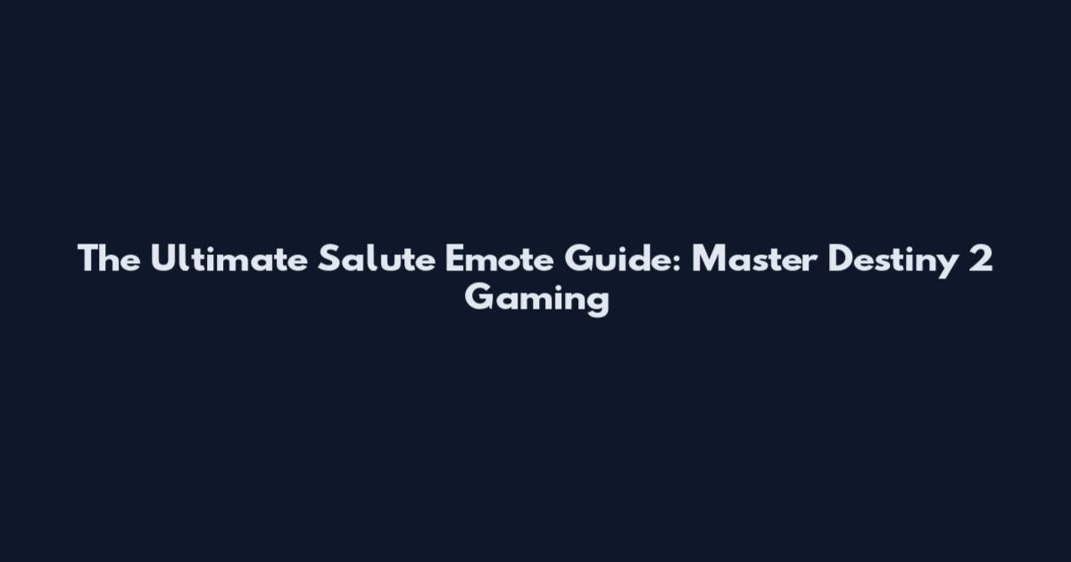 The Ultimate Salute Emote Guide: Master Destiny 2 Gaming