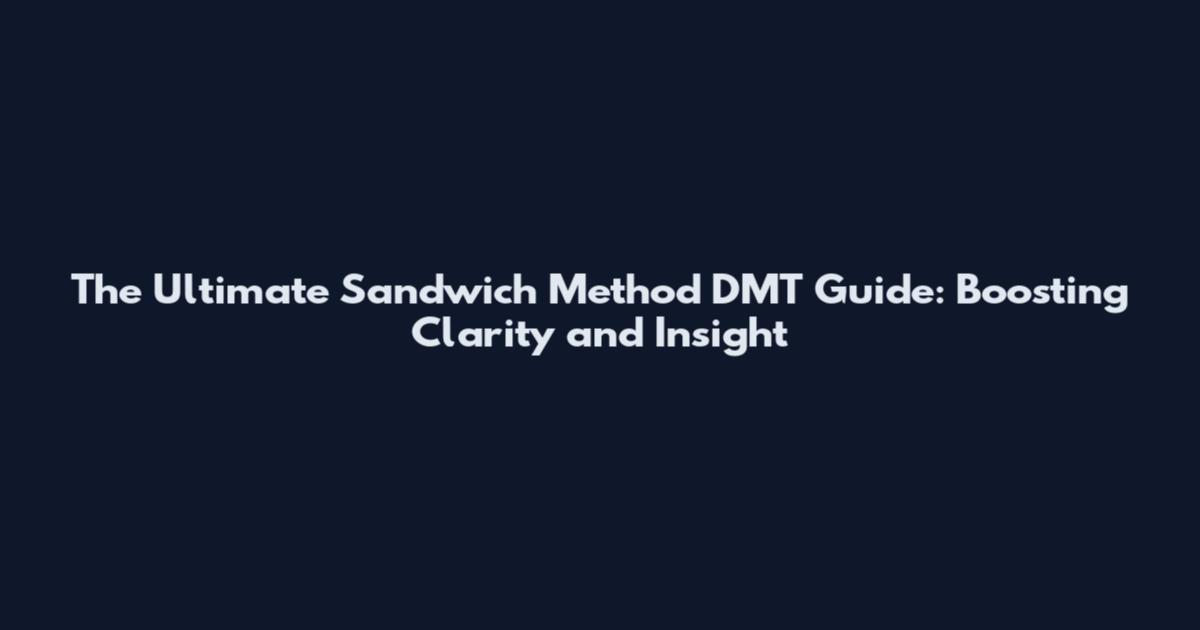 The Ultimate Sandwich Method DMT Guide: Boosting Clarity and Insight