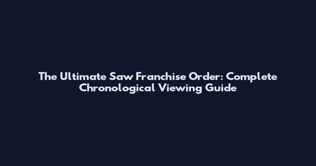 The Ultimate Saw Franchise Order: Complete Chronological Viewing Guide