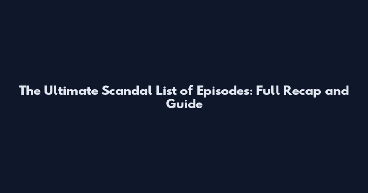 The Ultimate Scandal List of Episodes: Full Recap and Guide